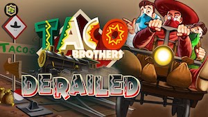 Taco Brothers Derailed