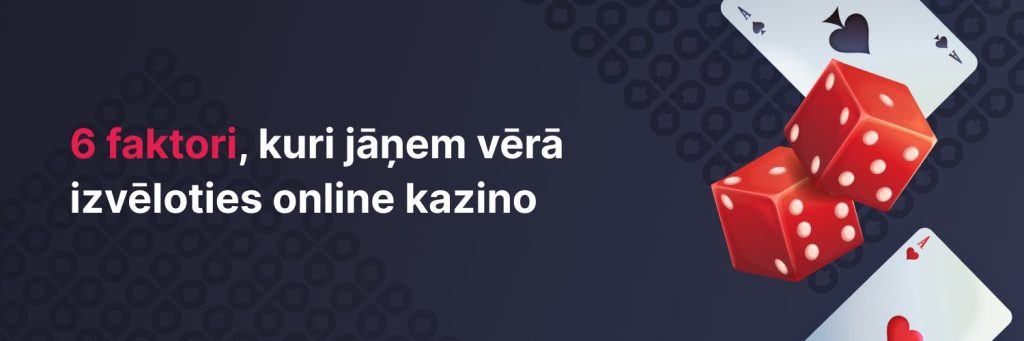 6 faktori, kuri jāņem vērā izvēloties online kazino