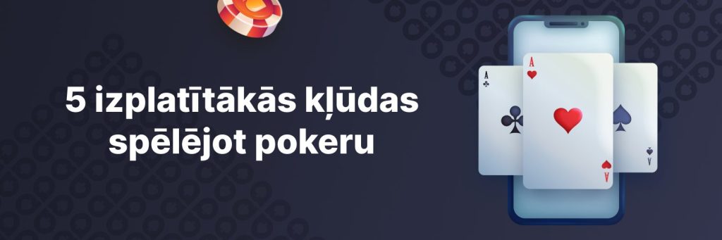 5 izplatītākās kļūdas spēlējot pokeru